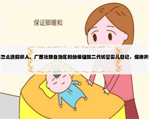 广西怎么选捐卵人，广西壮族自治区妇幼保健院二代试管婴儿日记，促排开始啦