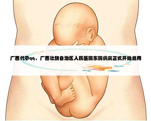 广西代孕qq，广西壮族自治区人民医院东院病房正式开始启用